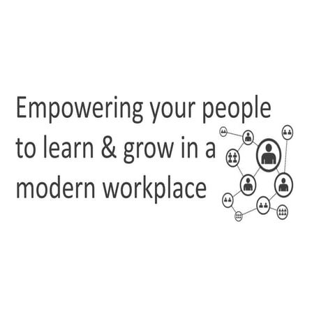Empowering your people to learn & grow in a modern workplace