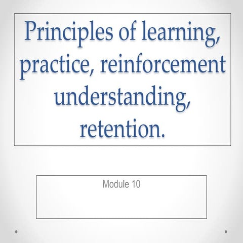 Module 10 principles of learning, practice, reinforcement understanding  spec...