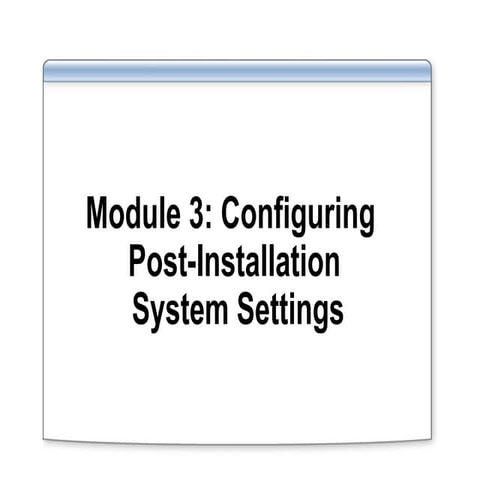 Module 3   configuring post-installation system settings