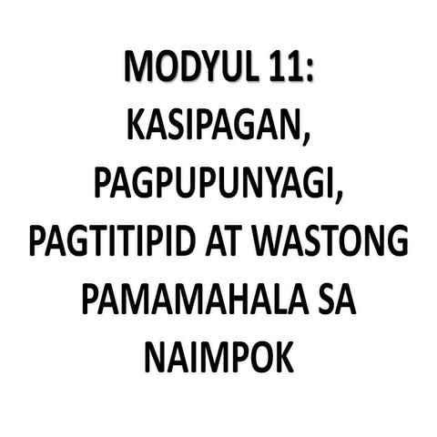 Modyul 11: Kasipagan, Pagpupunyagi, Pagtitipid at Wastong Pamamahala ng Naimpok