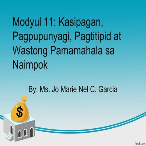 Modyul 11Kasipagan, pagpupunyagi, pagtitipid at wastong pamamahala sa naimpok