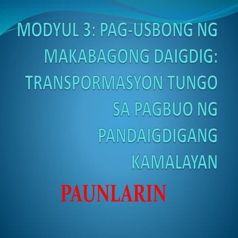 Modyul 3 AG-USBONG NG MAKABAGONG DAIGDIG:TRANSPORMASYON TUNGO SA PAGBUO NG PA...