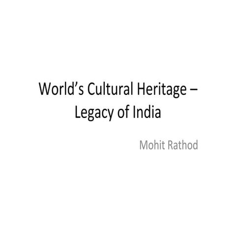 Mohit rathod world’s cultural heritage – legacy of india | PPT