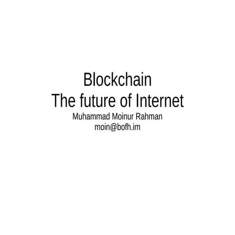 Blockchain – The future of Internet by Moinur Rahman