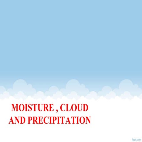 Moisture , cloud and precipitation 