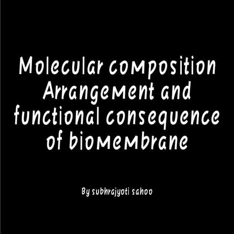 Molecular composition, arrangement and functional consequence of biomembrane.