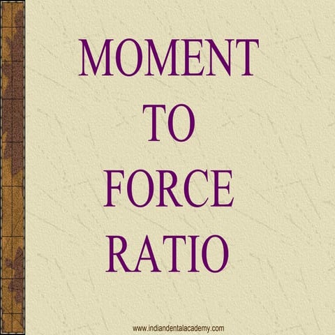 Moment to force ratio 
