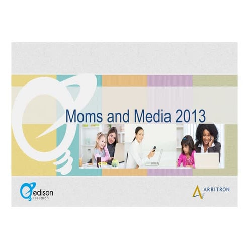 Moms and Media 2013 by Edison Research