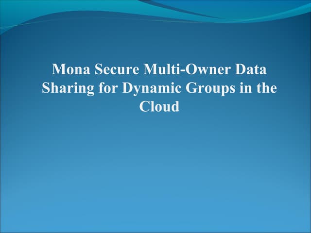 Mona secure multi owner data sharing for dynamic groups in the cloud-ppt