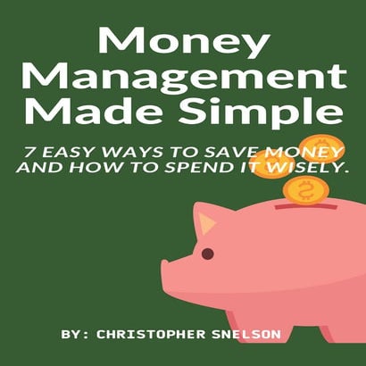 Money Management Made Simple 7 easy ways to save money and how to spend it wi...