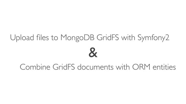 Upload Files to MongoDB GridFS with Symfony2 and Combine Them with ORM Entities