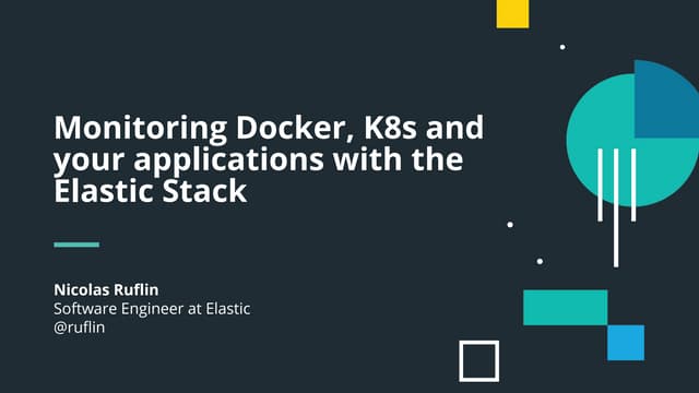 Monitoring docker, k8s and your applications with the elastic stack