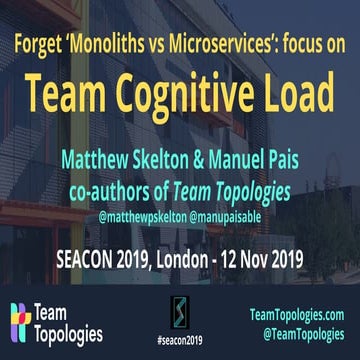 Forget Monoliths vs Microservices: Focus on Team Cognitive Load @ SeaCon UK 2019
