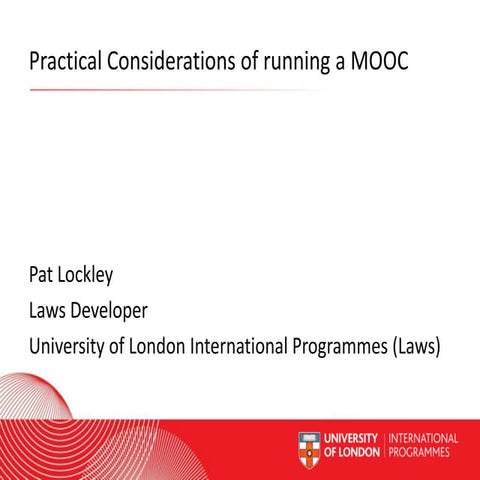 Practical considerations of running a MOOC (Pat Lockley, Undergraduate Laws P...