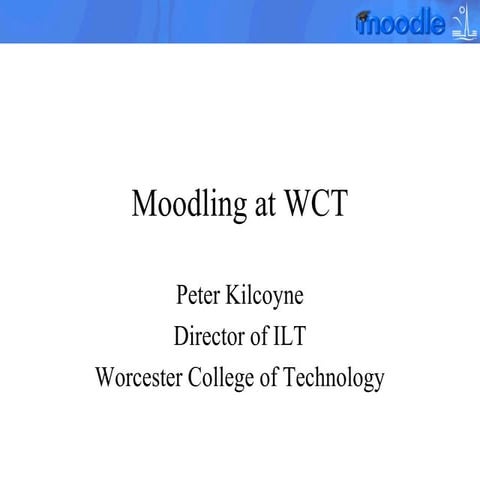 Jisc RSC Eastern VLE forum Oct 2007 'Moodle @ Worcester College of Technology'