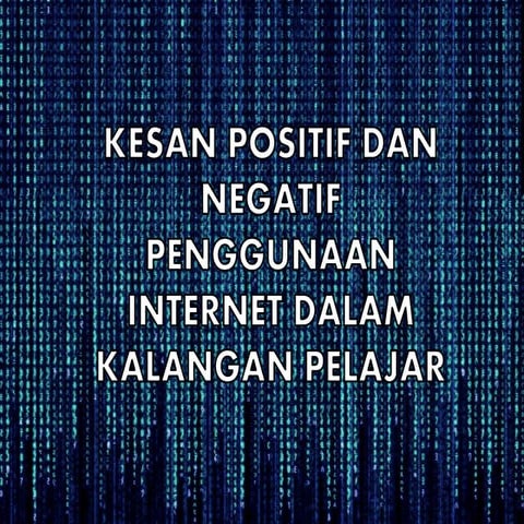 KESAN POSITIF DAN NEGATIF PENGGUNAAN INTERNET DALAM KALANGAN PELAJAR