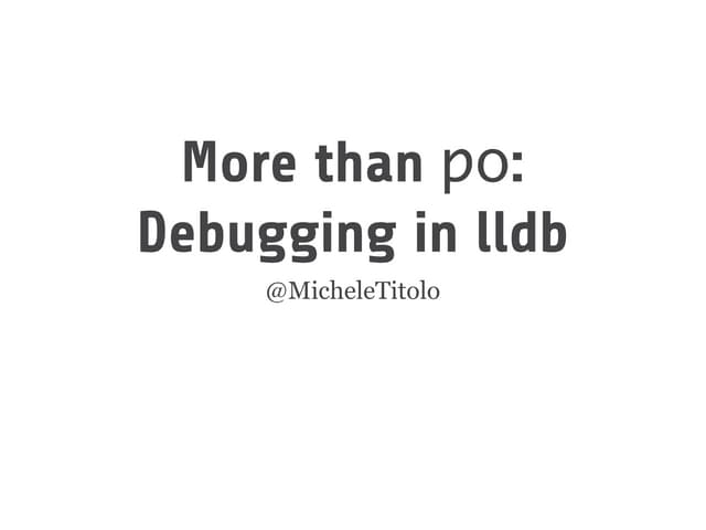 More Than po: Debugging in LLDB @ CocoaConf SJ 2015