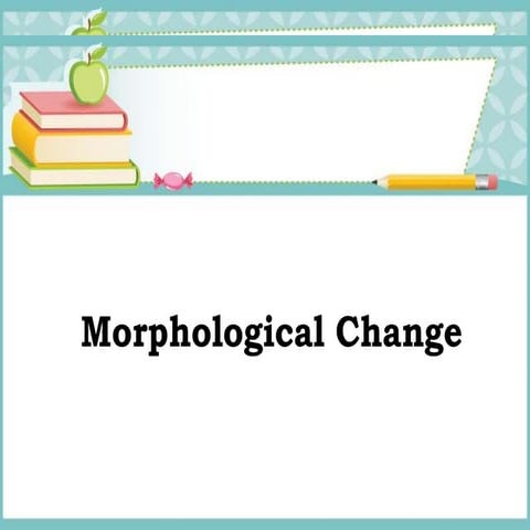 Morphological change