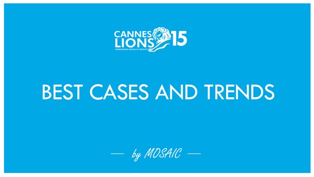 Cannes Lions 2015 Best Cases & Trends