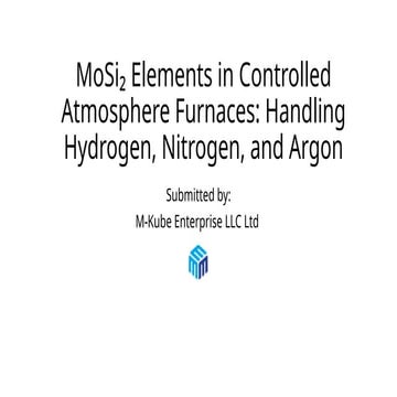 MoSi₂ Elements in Controlled Atmosphere Furnaces- Handling Hydrogen, Nitrogen, and Argon.pptx