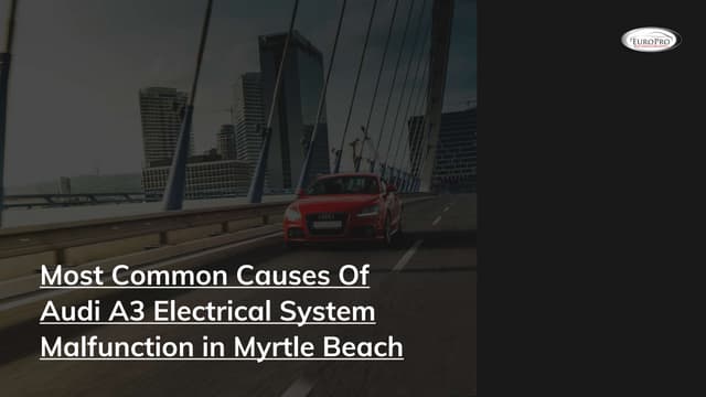Most Common Causes of Audi A3 Electrical System Malfunction in Myrtle Beach