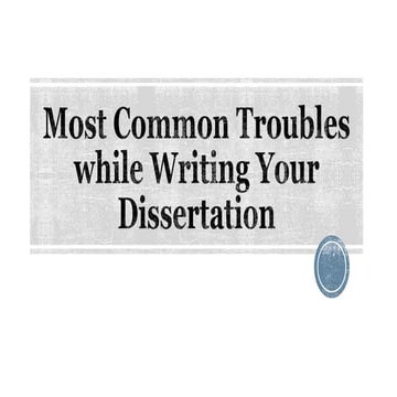Most Common Troubles while Writing Your Dissertation