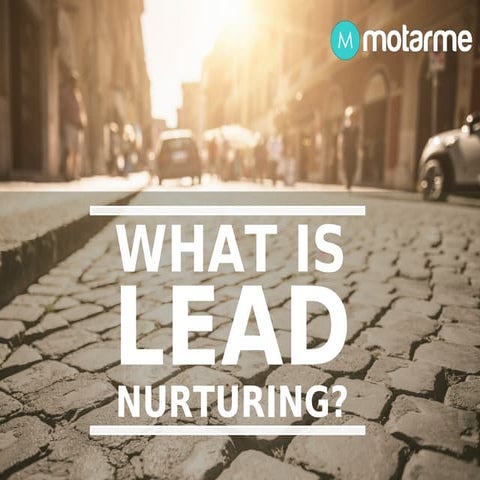 What Is Lead Nurturing - A Motarme Guide