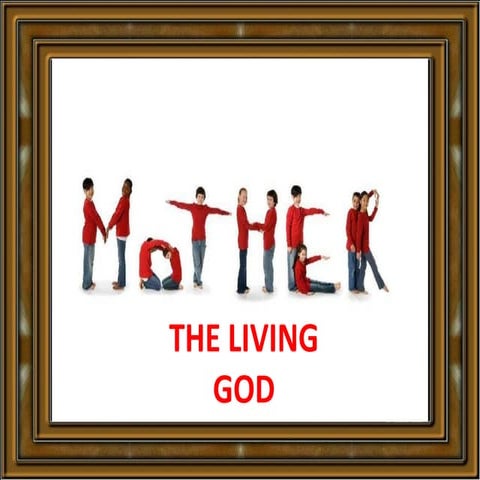 Mother the living god