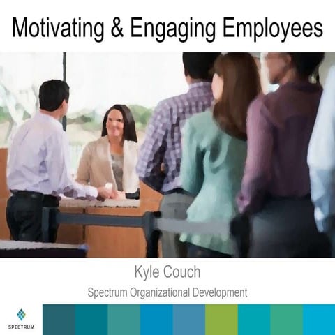 Motivating and Engaging Employees - Kyle Couch - Spectrum Organizational Deve...