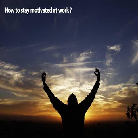 How to stay motivated at work ?