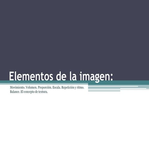 Recursos visuales: balance, movimiento, ritmo, volumen, escala.