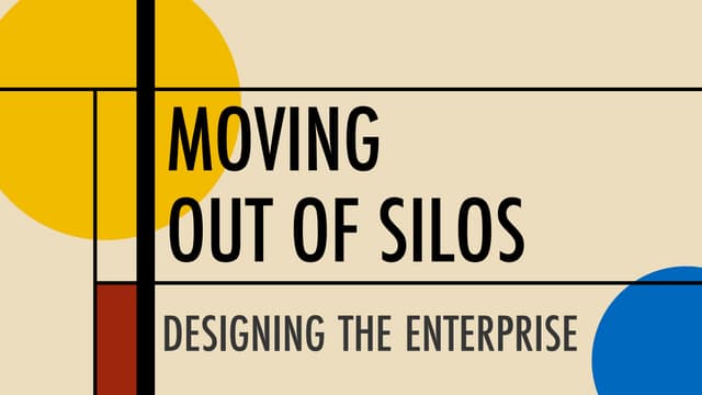 Moving Out of Silos - Designing the Enterprise