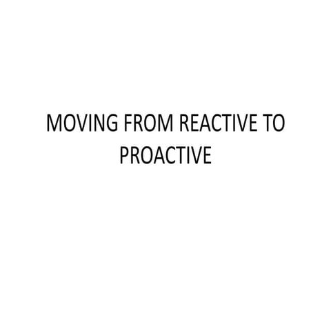 Moving from Reactve to Proactive
