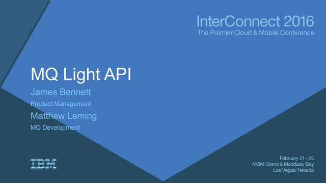  HHM-3540: The IBM MQ Light API: From Developer Laptop to Enterprise Data Cen...