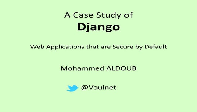 Mr. Mohammed Aldoub  - A case study of django web applications that are secur...