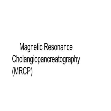 Magnetic Resonance Cholangiopancreatography- MRCP