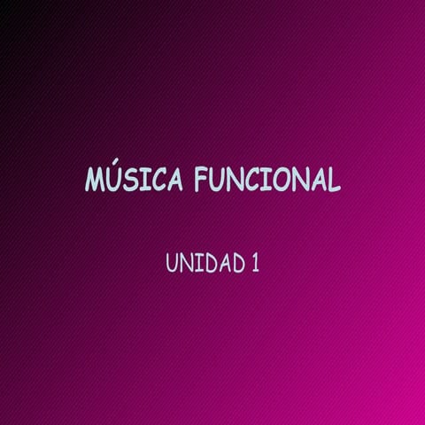 MúSica Funcional. Unidad 1