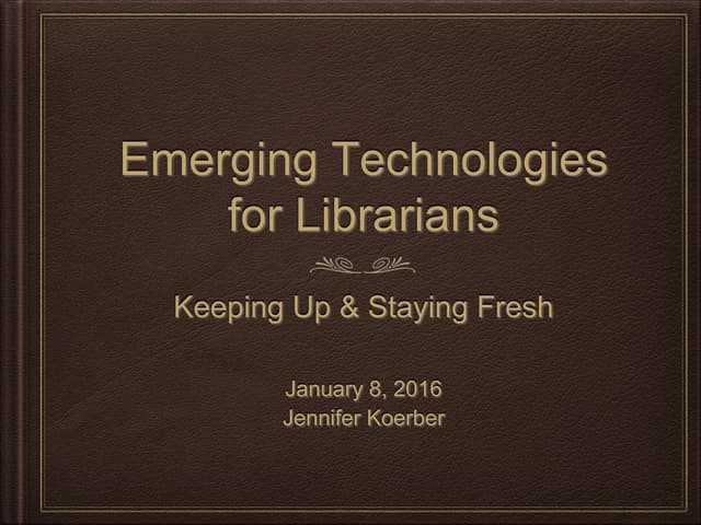Emerging Technologies for Librarians: Keeping Up & Staying Fresh