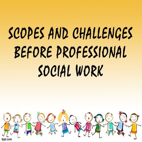 SCOPES AND CHALLENGES BEFORE PROFESSIONAL SOCIAL WORK