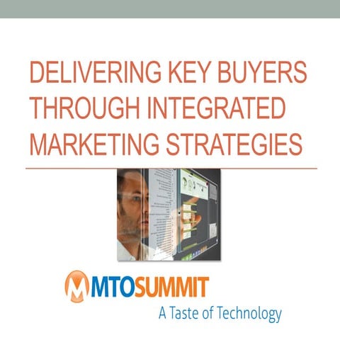 Delivering Key Buyers through Integrated Marketing Strategies - MTO Summit Ch...