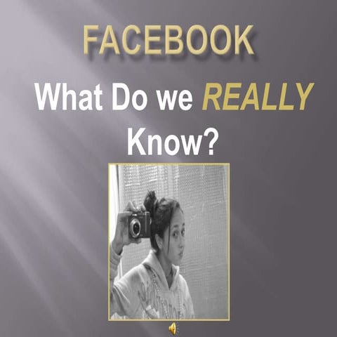 Facebook:   What do we really know?