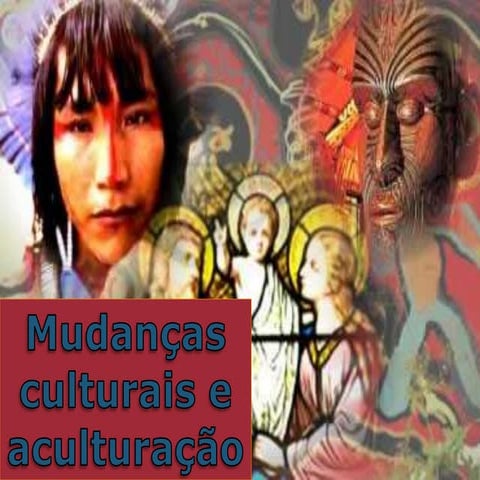 Mudanças culturais e aculturação | PPTX