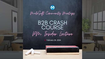 MuleSoft Online Meetup Group - B2B Crash Course: PM Insider Lecture