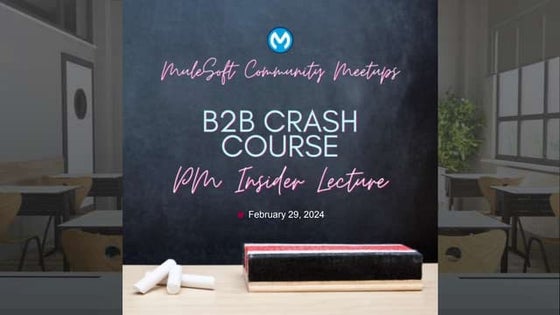 MuleSoft Online Meetup Group - B2B Crash Course: PM Insider Lecture