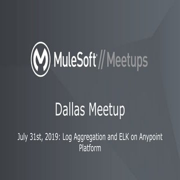 Dallas Mulesoft Meetup - Log Aggregation and Elastic Stack on Anypoint Platform