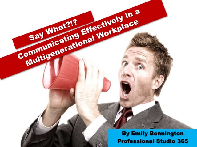 Say What? Communicating Effectively in a Multigenerational Workplace 