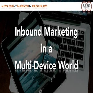 Inbound Marketing in a Multi-device World by @aleyda at #KahenaCon 2013