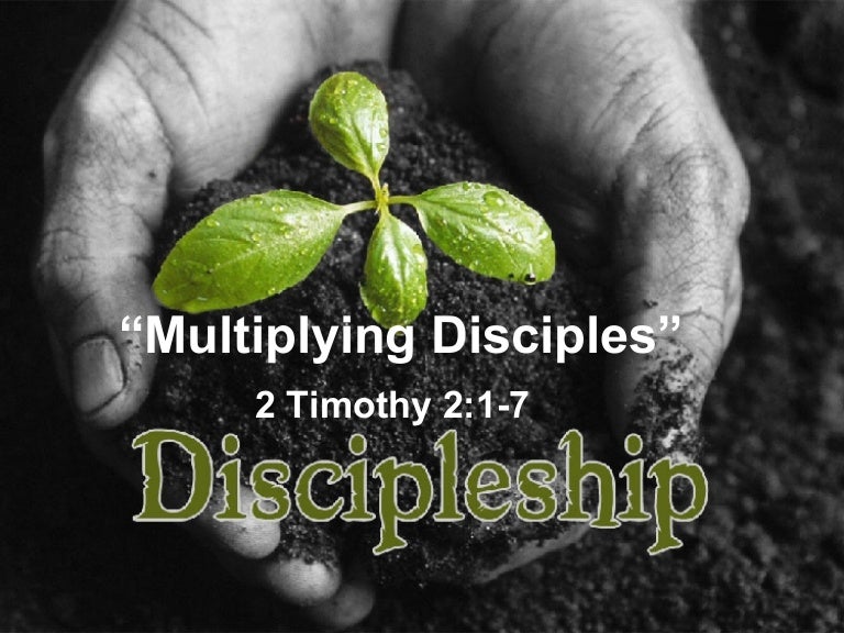 Multiplying Disciples 2 Timothy 2 1 7 Multiplying Disciples 2 Timothy 2 1 7
