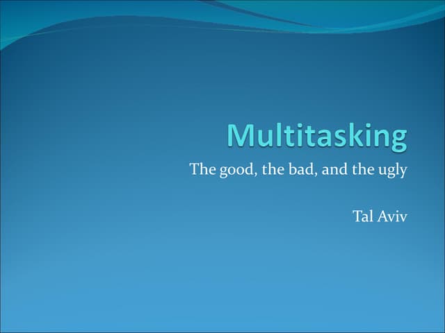 Multitasking - The Good The Bad and The Ugly