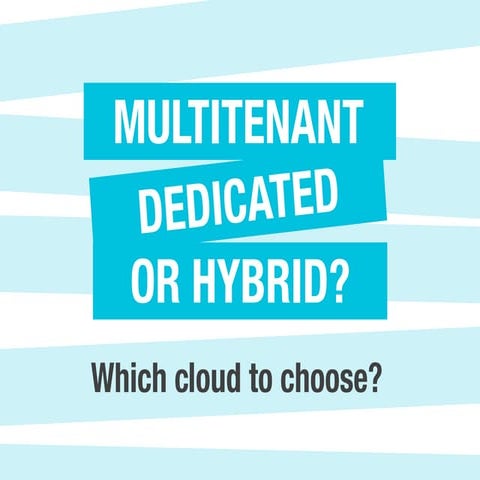 Multitenant, Dedicated or Hybrid - Which cloud to choose?